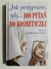 JAK POSTĘPOWAĆ GDY 100 PYTAŃ DO KOSMETYCZKI - Grażyna Kadłubowska-Siedlarz 
